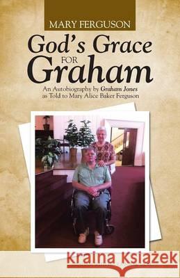 God's Grace for Graham: An Autobiography by Graham Jones as Told to Mary Alice Baker Ferguson Mary Ferguson 9781490850412 WestBow Press - książka