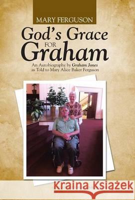 God's Grace for Graham: An Autobiography by Graham Jones as Told to Mary Alice Baker Ferguson Mary Ferguson 9781490850436 WestBow Press - książka
