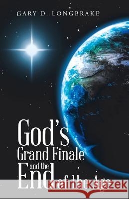 God's Grand Finale and the End of the Age Gary D. Longbrake 9781973618997 WestBow Press - książka