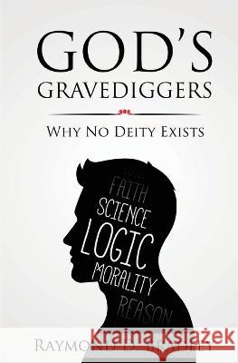 God's Gravediggers: Why No Deity Exists Raymond D Bradley 9781839192166 Ockham Publishing - książka