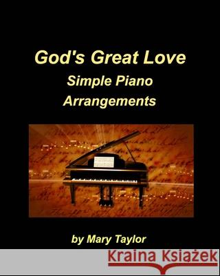 God's Great Love Simple Piano Arrangements: Piano Arrangements Simple Instrumental Church Home Chords Easy Music Worship p Taylor, Mary 9781006998041 Blurb - książka