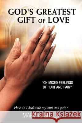 God's Greatest Gift of Love: On Mixed Feelings of Hurt and Pain Green, Mary K. 9781477245156 Authorhouse - książka
