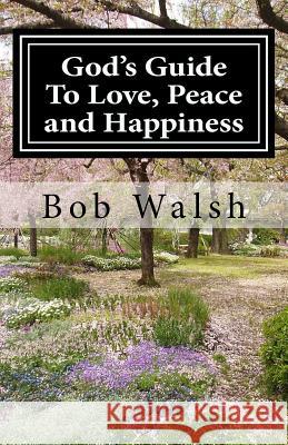 God's Guide to Love, Peace and Happiness Bob Walsh 9781508682394 Createspace - książka