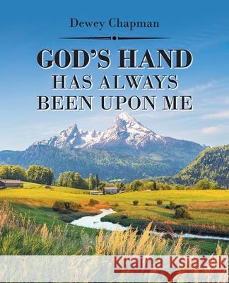 God's Hand Has Always Been Upon Me Dewey Chapman 9781639619818 Christian Faith Publishing, Inc - książka