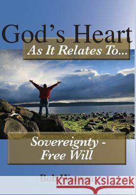 God's Heart as It Relates to Sovereignty - Free Will Bob Warren 9781627270328 Hill Publishing - książka