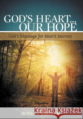 God's Heart... Our Hope: God's Message for Man's Journey Palmer, Robert 9781449737474 Westbow Press - książka