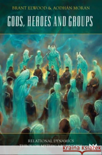 Gods, Heroes and Groups: Relational Dynamics through Mythic Archetypes Aodhan Moran 9781800132870 Karnac Books - książka