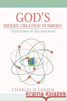 God's Hidden Creation Numbers*: *Functions of the Universe! Charles D Landis 9781434396921 AuthorHouse - książka