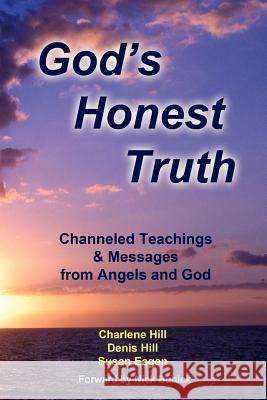 God's Honest Truth: Channeled Teachings & Messages from Angels and God Charlene Hill Denis Hill Susan Eagen 9781477668979 Createspace - książka