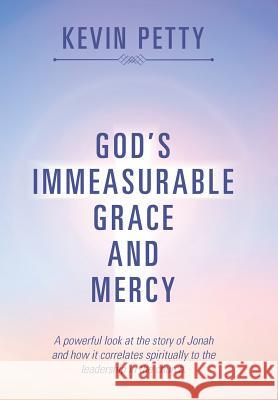 God's Immeasurable Grace and Mercy: A powerful look at the story of Jonah and how it correlates spiritually to the leadership in the church. Kevin Petty 9781543427561 Xlibris - książka