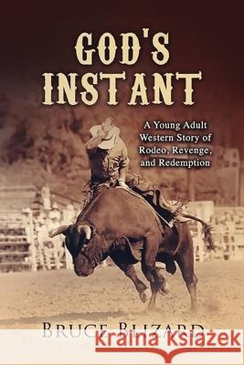 God's Instant: Rodeo, Revenge, and Redemption Bruce Blizard 9781955719049 Sweetspire Literature Management - książka