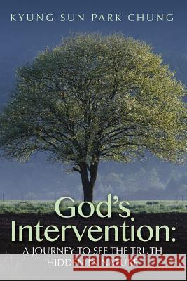 God's Intervention: A Journey to See the Truth Hidden in Nature Kyung Sun Park Chung 9781491246696 Createspace - książka