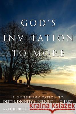 God's Invitation to More: A Divine Invitation to Depth, Dignity & Delight in Christ Roberts, Kyle 9781434388209 AUTHORHOUSE - książka