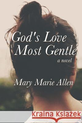 God's Love Most Gentle Mary Marie Allen 9781515284802 Createspace Independent Publishing Platform - książka