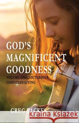 God's Magnificent Goodness: Volume One: Victorious Christian Living Greg Backes 9780578246437 Solution Publishing House - książka