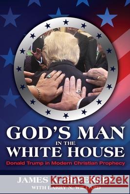 God's Man in the White House: Donald Trump in Modern Christian Prophecy James Beverley, Larry N Willard 9781988928302 Castle Quay Books - książka