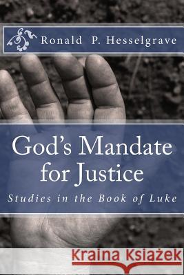 God's Mandate for Justice: Studies in the Book of Luke Ronald P. Hesselgrave 9781490949512 Createspace - książka