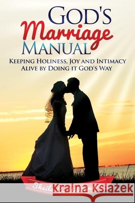 God's Marriage Manual: Keeping Holiness, Joy and Intimacy Alive by Doing it God's Way Sheila C. Wilkinson 9781502535351 Createspace Independent Publishing Platform - książka