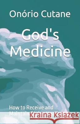 God's Medicine: How to Receive and Maintain Divine Healing Onório Cutane 9798478366674 Independently Published - książka