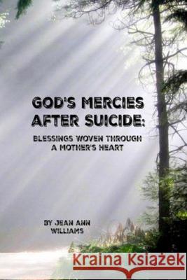 God's Mercies after Suicide: Blessings Woven through a Mother's Heart Williams, Jean Ann 9780997701616 Love Truth - książka