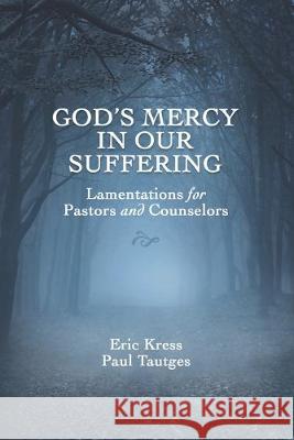 God's Mercy in Our Suffering: Lamentations for Pastors and Counselors Paul Tautges Eric Kress 9781934952504 Kress Christian Publications - książka