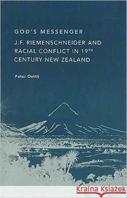 God's Messenger: J. F. Riemenschneider and Racial Conflict in 19th Century New Zealand Peter H. Oettli 9781869693206 Huia Pub. - książka