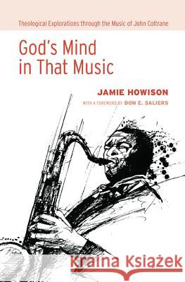 God's Mind in That Music: Theological Explorations Through the Music of John Coltrane Howison, Jamie 9781620321560 Cascade Books - książka