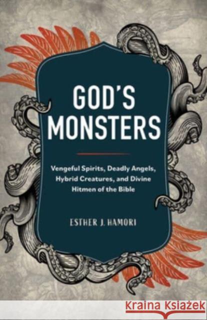 God\'s Monsters: Vengeful Spirits, Deadly Angels, Hybrid Creatures, and Divine Hitmen of the Bible Esther Hamori 9781506486321 1517 Media - książka