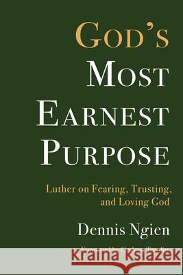 God's Most Earnest Purpose: Luther on Fearing, Trusting, and Loving God Dennis Ngien 9781506498171 Fortress Press - książka