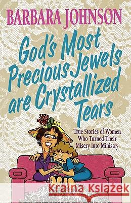 God's Most Precious Jewels Are Crystallized Tears Barbara Johnson 9780849937798 Thomas Nelson Publishers - książka