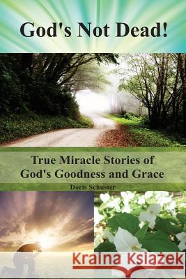 God's Not Dead!: True Miracle Stories of God's Goodness and Grace Doris Schuster 9780994003706 Center for Environmental Structure - książka