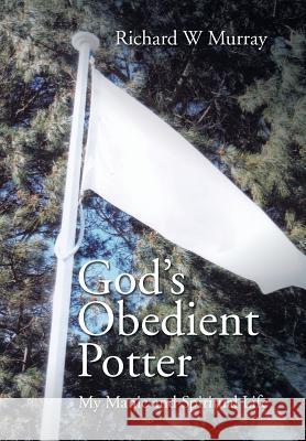 God's Obedient Potter: My Manic and Spiritual Life Richard W Murray 9781543403701 Xlibris - książka