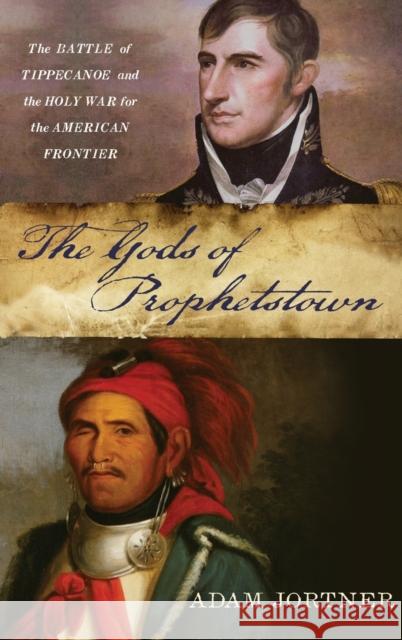 Gods of Prophetstown: The Battle of Tippecanoe and the Holy War for the American Frontier Jortner, Adam 9780199765294 Oxford University Press, USA - książka