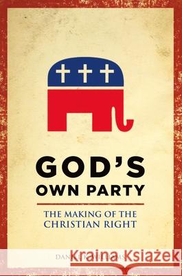 God's Own Party: The Making of the Christian Right Daniel K. Williams 9780199929061 Oxford University Press, USA - książka