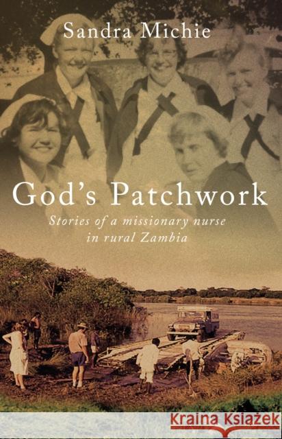 God's Patchwork: Stories of a Missionary Nurse in Rural Zambia Sandra Michie 9781909728936 Instant Apostle - książka