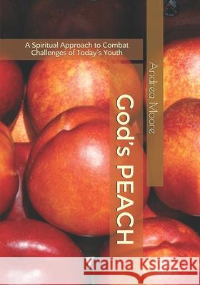 God's PEACH: A Spiritual Approach to Combat Challenges of Today's Youth Andrea M. Moore 9781796699821 Independently Published - książka