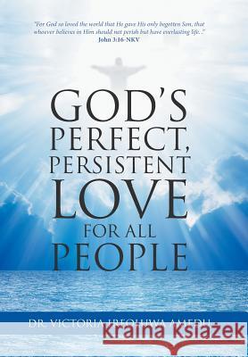 God's Perfect, Persistent Love for All People Dr Victoria Ireoluwa Amedu 9781532013546 iUniverse - książka