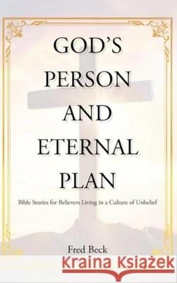 God's Person and Eternal Plan: Bible Stories for Believers Living in a Culture of Unbelief (Latest Edition) Fred Beck 9781966567271 Books Academy LLC - książka