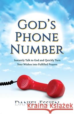 God's Phone Number: Instantly Talk to God and Quickly Turn Your Wishes into Fulfilled Prayers Daniel Essien 9781733120500 Essien Publishing LLC - książka