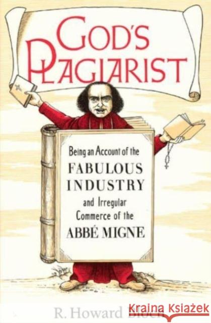 God's Plagiarist: Being an Account of the Fabulous Industry and Irregular Commerce of the ABBE Migne R. Howard Bloch 9780226059716 University of Chicago Press - książka