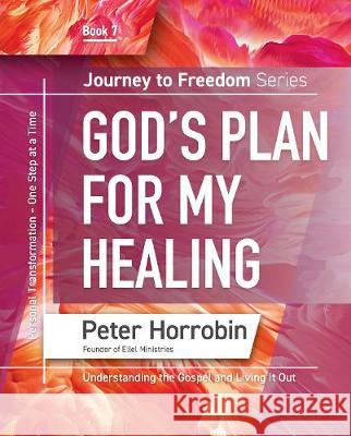 God's Plan for my Healing: Personal Transformation One Step at a Time Peter Horrobin 9781852407858 Sovereign World Ltd - książka