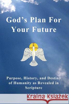 God's Plan for Your Future: Purpose, History, and Destiny of Humanity as Revealed in Scripture David Charles Cole   9780692422366 Danco - książka