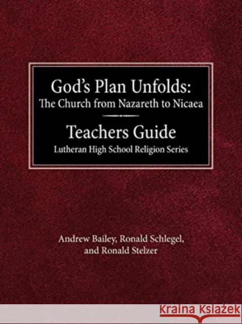 God's Plan Unfolds: The Church from Nazareth to Nicaea Teachers Guide Lutheran High School Religion Series Andrew Bailey 9780570045205 Concordia Publishing House - książka