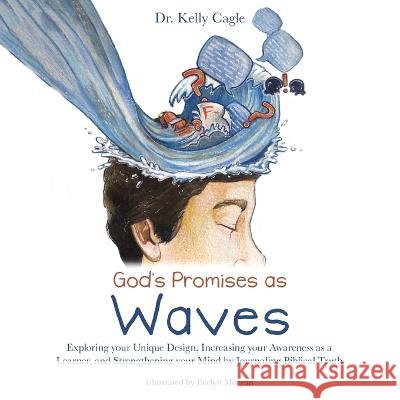 God\'s Promises as Waves: Exploring Your Unique Design, Increasing Your Awareness as a Learner, and Strengthening Your Mind by Journaling Biblic Kelly Cagle Evelyn Morgan 9781664285187 WestBow Press - książka
