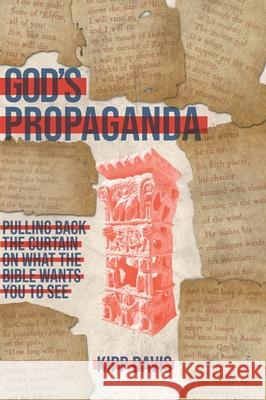 God's Propaganda: Pulling Back the Curtain on What the Bible Wants You to See Kipp Davis 9781069638502 Palaeographers Press - książka