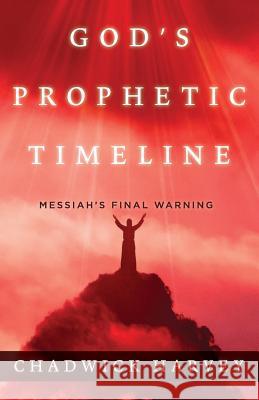 God's Prophetic Timeline: Messiah's Final Warning Chadwick Harvey 9781944212445 World Ahead Press - książka