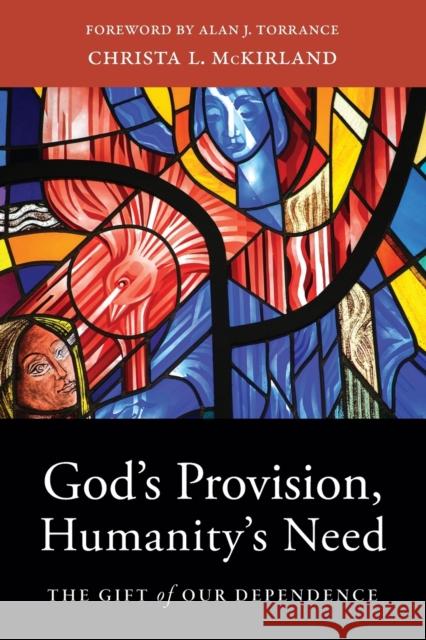 God's Provision, Humanity's Need: The Gift of Our Dependence Christa L. McKirland Alan Torrance 9781540962799 Baker Academic - książka