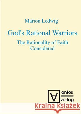 God's Rational Warriors: The Rationality of Faith Considered Ledwig, Marion 9783110321036 De Gruyter - książka