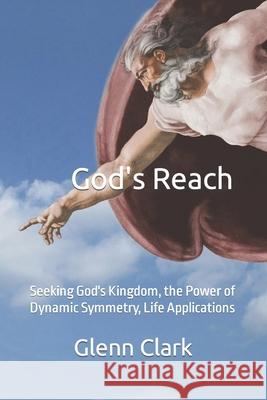 God's Reach: Seeking God's Kingdom, the Power of Dynamic Symmetry, Life Applications C. V. Kirkstadt Glenn Clark 9780998208862 Cvkpress - książka