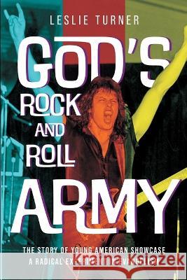 God's Rock and Roll Army: The Story of Young American Showcase, A Radical Experiment in Evangelism Leslie Turner 9781734323177 Encourage Publishing - książka